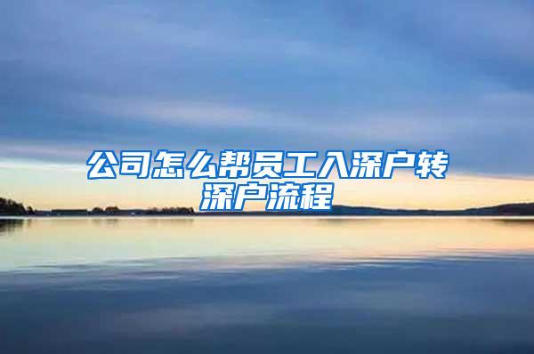 公司怎么帮员工入深户转深户流程