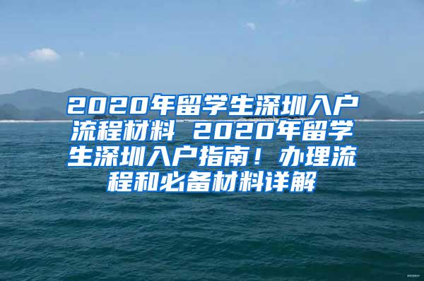 2020年留学生深圳入户流程材料 2020年留学生深圳入户指南！办理流程和必备材料详解