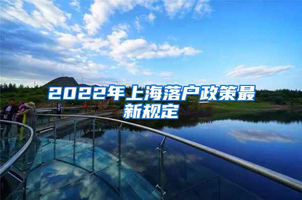 2022年上海落户政策最新规定