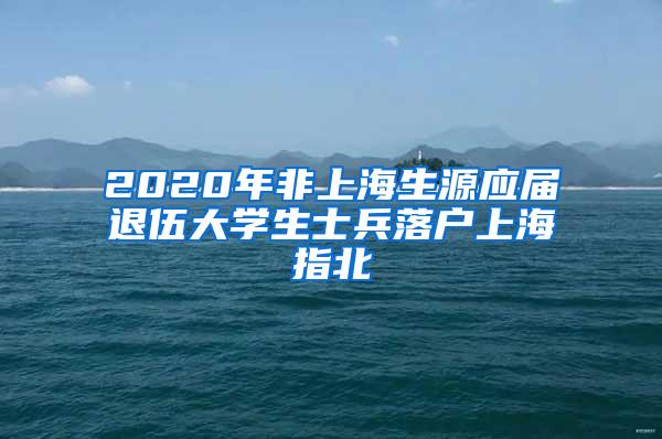 2020年非上海生源应届退伍大学生士兵落户上海指北