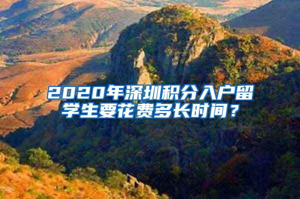 2020年深圳积分入户留学生要花费多长时间？