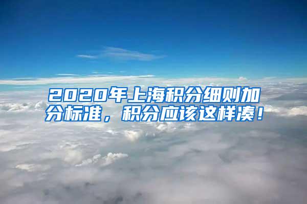 2020年上海积分细则加分标准，积分应该这样凑！