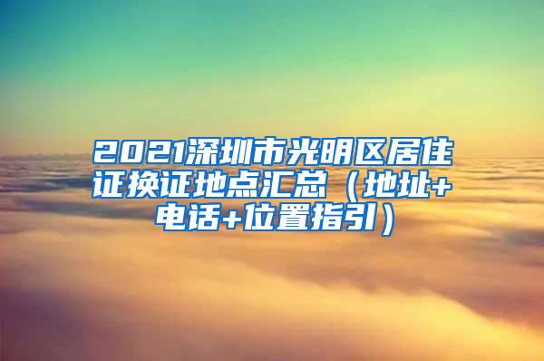 2021深圳市光明区居住证换证地点汇总（地址+电话+位置指引）