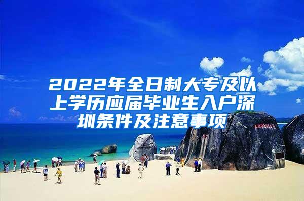 2022年全日制大专及以上学历应届毕业生入户深圳条件及注意事项