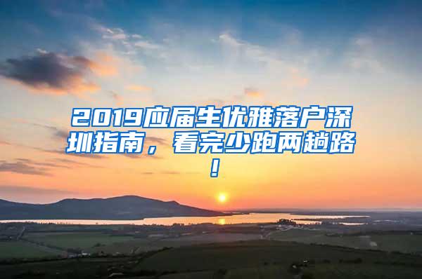 2019应届生优雅落户深圳指南，看完少跑两趟路！