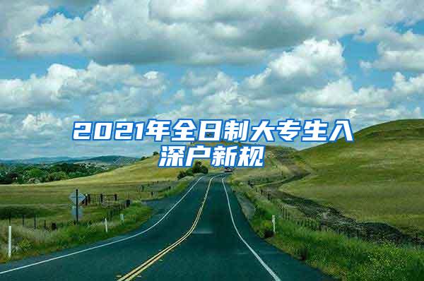 2021年全日制大专生入深户新规