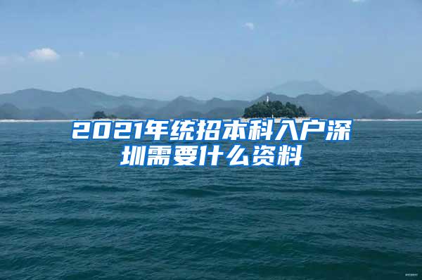 2021年统招本科入户深圳需要什么资料