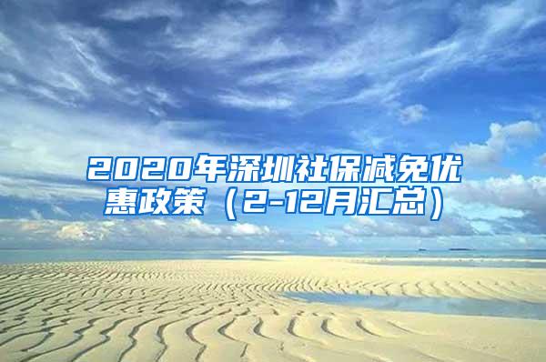 2020年深圳社保减免优惠政策（2-12月汇总）