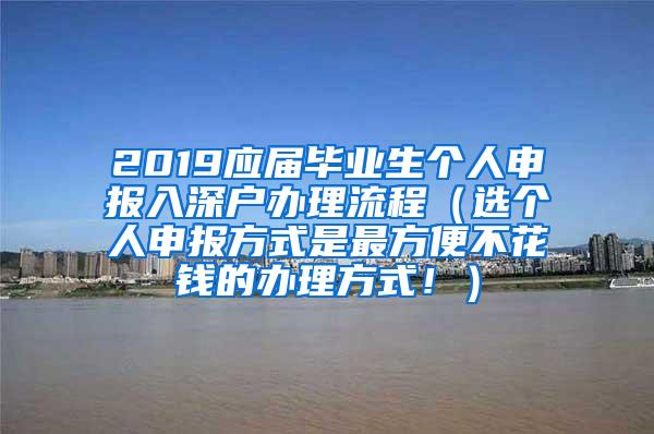 2019应届毕业生个人申报入深户办理流程（选个人申报方式是最方便不花钱的办理方式！）