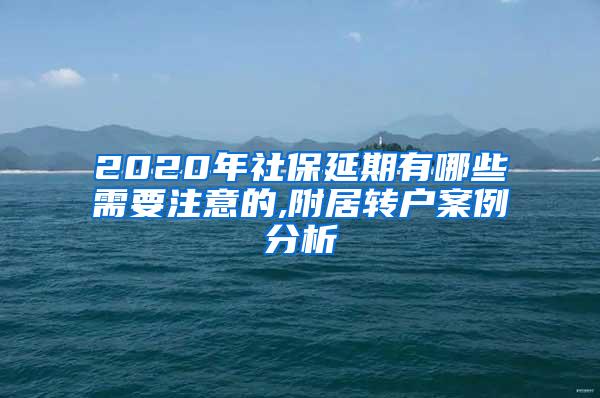 2020年社保延期有哪些需要注意的,附居转户案例分析