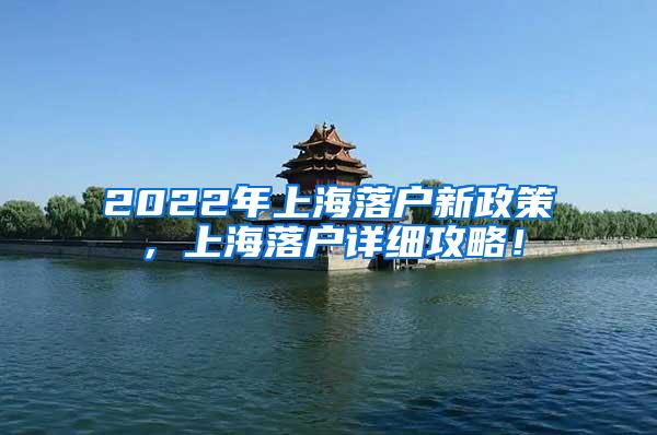 2022年上海落户新政策，上海落户详细攻略！