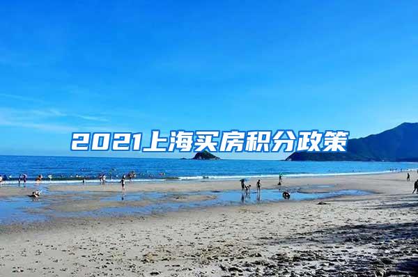 2021上海买房积分政策