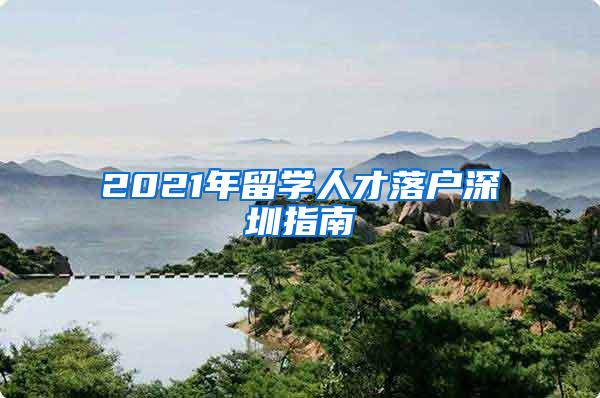 2021年留学人才落户深圳指南