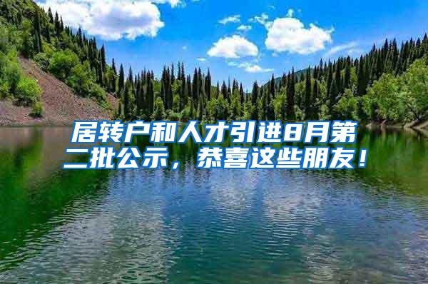 居转户和人才引进8月第二批公示，恭喜这些朋友！