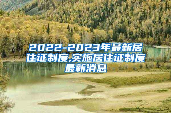 2022-2023年最新居住证制度,实施居住证制度最新消息