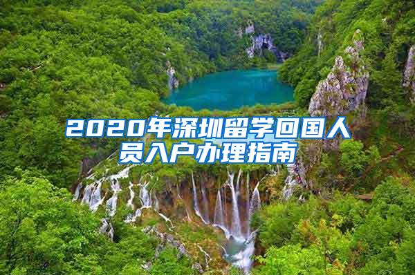 2020年深圳留学回国人员入户办理指南