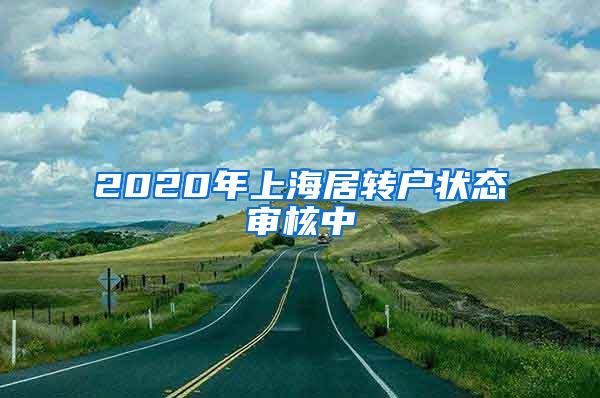 2020年上海居转户状态审核中