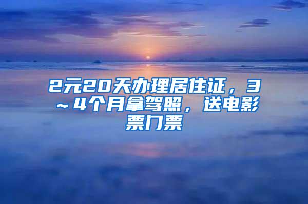 2元20天办理居住证，3～4个月拿驾照，送电影票门票