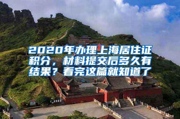 2020年办理上海居住证积分，材料提交后多久有结果？看完这篇就知道了