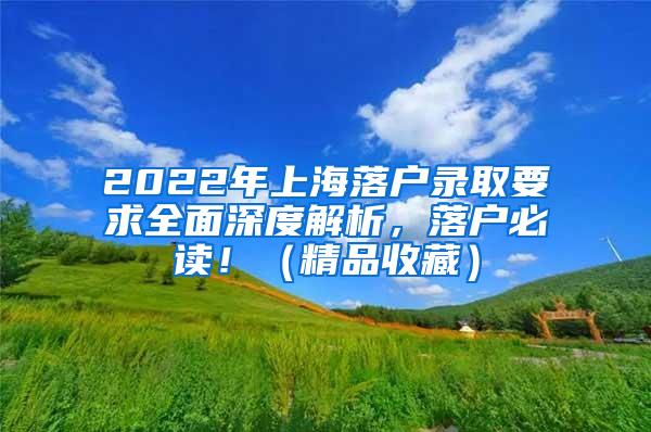 2022年上海落户录取要求全面深度解析，落户必读！（精品收藏）