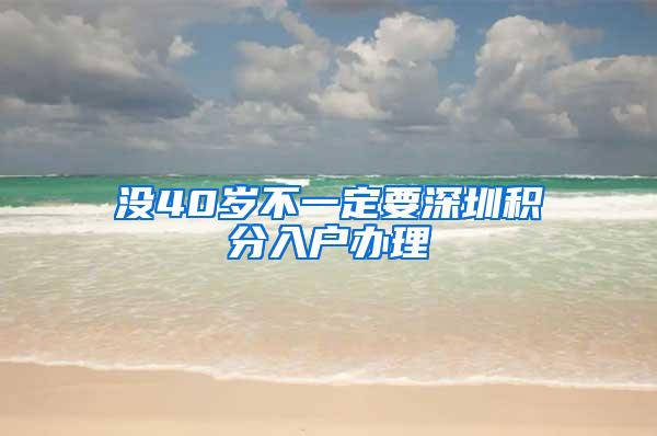 没40岁不一定要深圳积分入户办理