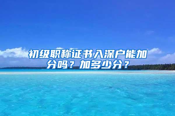 初级职称证书入深户能加分吗？加多少分？