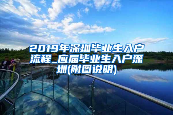 2019年深圳毕业生入户流程_应届毕业生入户深圳(附图说明)