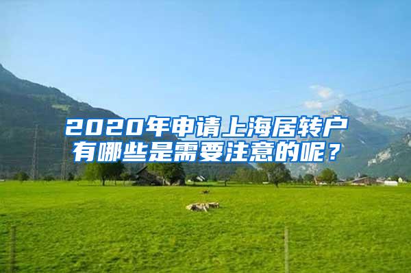 2020年申请上海居转户有哪些是需要注意的呢？