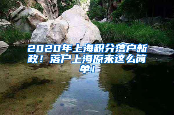 2020年上海积分落户新政！落户上海原来这么简单！