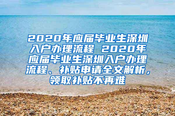 2020年应届毕业生深圳入户办理流程 2020年应届毕业生深圳入户办理流程、补贴申请全文解析，领取补贴不再难