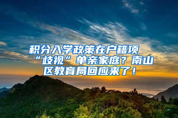 积分入学政策在户籍项“歧视”单亲家庭？南山区教育局回应来了！