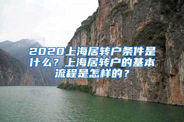 2020上海居转户条件是什么？上海居转户的基本流程是怎样的？