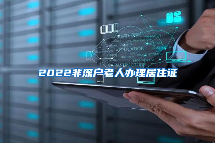 2022非深户老人办理居住证