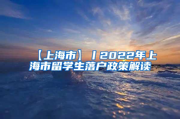 【上海市】丨2022年上海市留学生落户政策解读