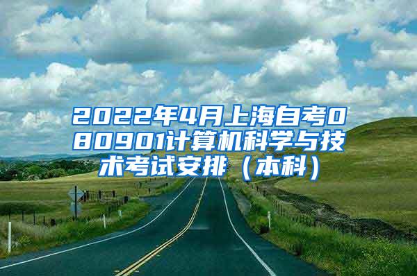 2022年4月上海自考080901计算机科学与技术考试安排（本科）