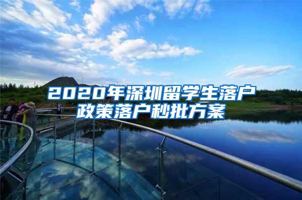 2020年深圳留学生落户政策落户秒批方案