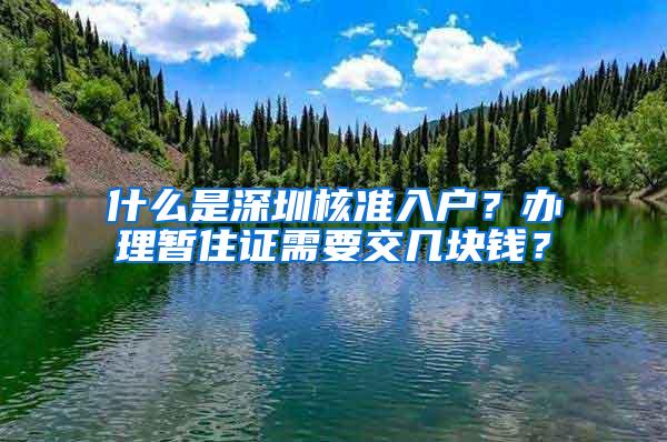 什么是深圳核准入户？办理暂住证需要交几块钱？