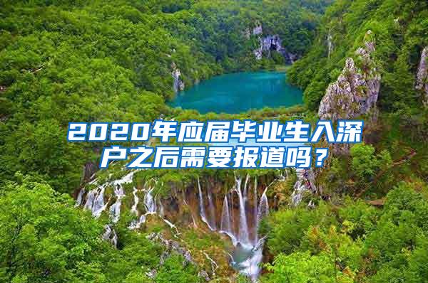 2020年应届毕业生入深户之后需要报道吗？