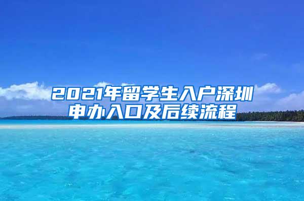 2021年留学生入户深圳申办入口及后续流程