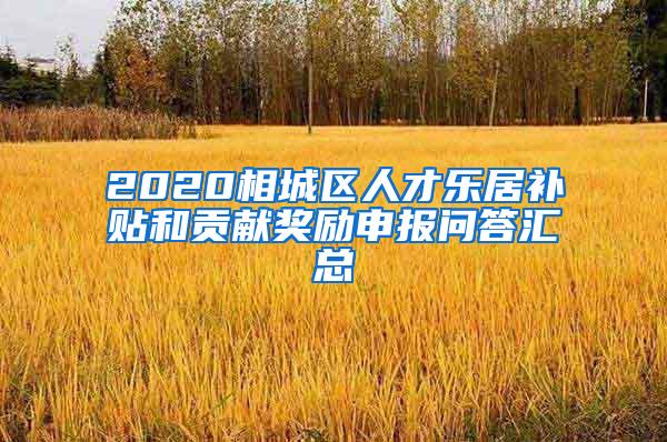 2020相城区人才乐居补贴和贡献奖励申报问答汇总