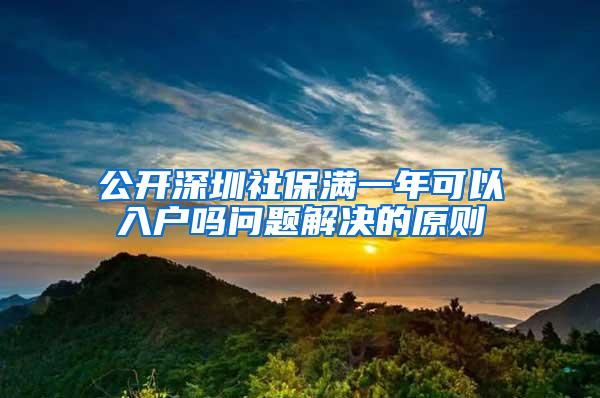 公开深圳社保满一年可以入户吗问题解决的原则