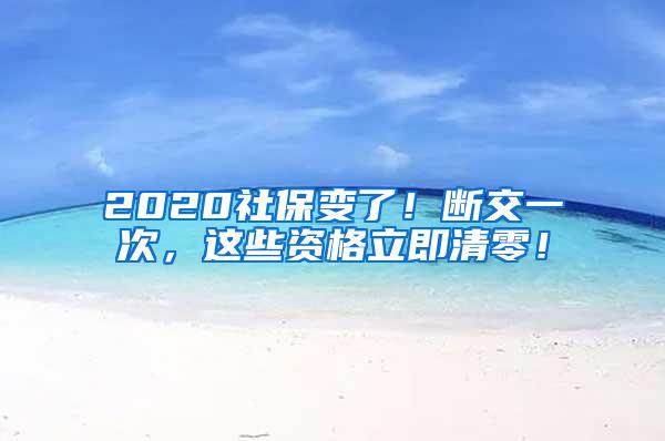 2020社保变了！断交一次，这些资格立即清零！