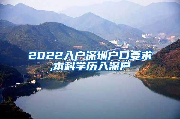 2022入户深圳户口要求,本科学历入深户