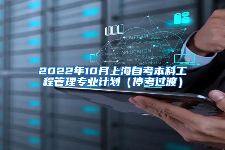 2022年10月上海自考本科工程管理专业计划（停考过渡）