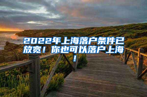 2022年上海落户条件已放宽！你也可以落户上海！