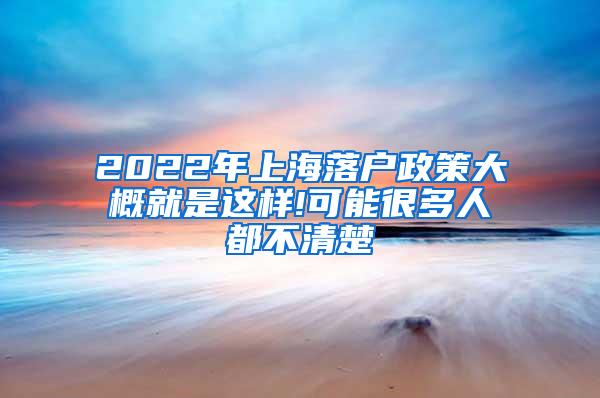 2022年上海落户政策大概就是这样!可能很多人都不清楚