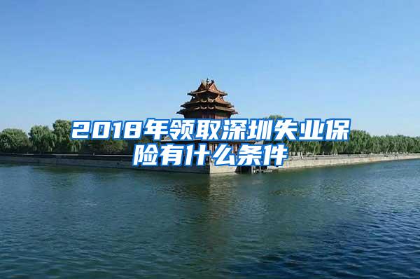 2018年领取深圳失业保险有什么条件