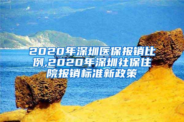 2020年深圳医保报销比例,2020年深圳社保住院报销标准新政策