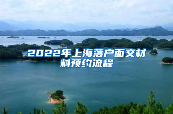 2022年上海落户面交材料预约流程