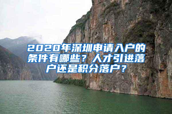 2020年深圳申请入户的条件有哪些？人才引进落户还是积分落户？